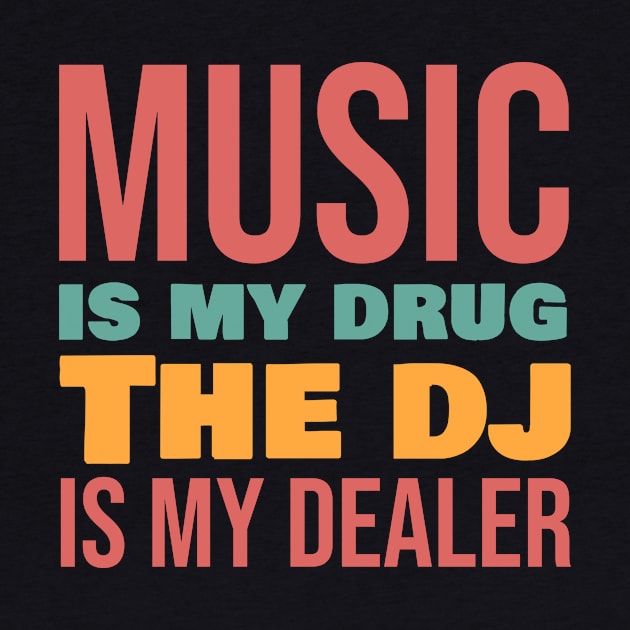 Music is my drug the dj is my dealer by cypryanus